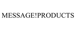 MESSAGE!PRODUCTS trademark