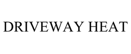 DRIVEWAY HEAT trademark