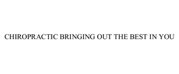 CHIROPRACTIC BRINGING OUT THE BEST IN YOU trademark