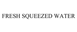 FRESH SQUEEZED WATER trademark