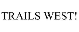 TRAILS WEST! trademark