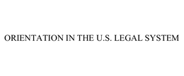 ORIENTATION IN THE U.S. LEGAL SYSTEM trademark