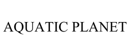 AQUATIC PLANET trademark