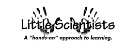 LITTLE SCIENTISTS A "HANDS-ON" APPROACHTO LEARNING. trademark