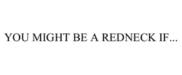 YOU MIGHT BE A REDNECK IF... trademark