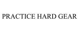 PRACTICE HARD GEAR trademark