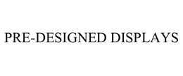 PRE-DESIGNED DISPLAYS trademark