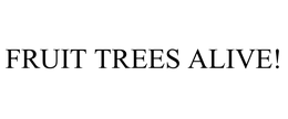 FRUIT TREES ALIVE! trademark