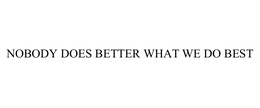 NOBODY DOES BETTER WHAT WE DO BEST trademark