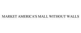 MARKET AMERICA'S MALL WITHOUT WALLS trademark