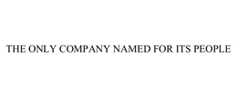 THE ONLY COMPANY NAMED FOR ITS PEOPLE trademark