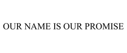 OUR NAME IS OUR PROMISE trademark