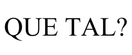 QUE TAL? trademark