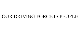 OUR DRIVING FORCE IS PEOPLE trademark