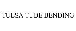 TULSA TUBE BENDING trademark