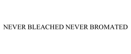 NEVER BLEACHED NEVER BROMATED trademark