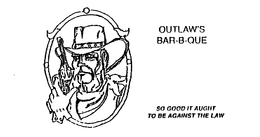 OUTLAW'S BAR-B-QUE SO GOOD IT AUGHT TO BE AGAINST THE LAW trademark