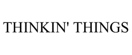 THINKIN' THINGS trademark