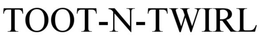 TOOT - N -TWIRL trademark
