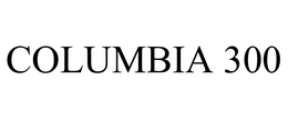 COLUMBIA 300 trademark