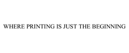 WHERE PRINTING IS JUST THE BEGINNING trademark