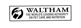 WALTHAM THE WORLD'S LEADING AUTHORITY ON PET CARE AND NUTRITION trademark