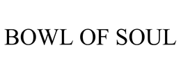 BOWL OF SOUL trademark