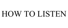 HOW TO LISTEN trademark