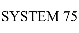 SYSTEM 75 trademark