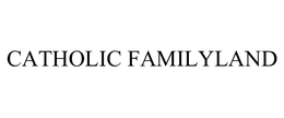 CATHOLIC FAMILYLAND trademark