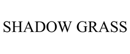 SHADOW GRASS trademark