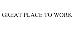 GREAT PLACE TO WORK trademark
