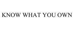 KNOW WHAT YOU OWN trademark