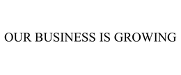 OUR BUSINESS IS GROWING trademark
