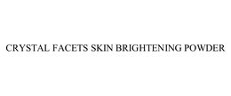 CRYSTAL FACETS SKIN BRIGHTENING POWDER trademark