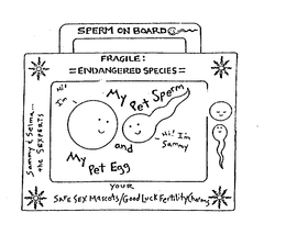 SPERM ON BOARD FRAGILE: =ENDANGERED SPECIES= MY PET SPERM AND MY PET EGG HI! I'M SELMA HI! I'M SAMMY SAMMY & SELMA... THE SEXPERTS YOUR SAFE SEX MASCOTS/GOOD LUCK FERTILITY CHARMS trademark