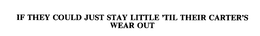 IF THEY COULD JUST STAY LITTLE 'TIL THEIR CARTER'S WEAR OUT trademark