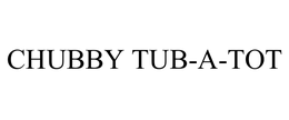 CHUBBY TUB-A-TOT trademark
