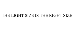 THE LIGHT SIZE IS THE RIGHT SIZE trademark