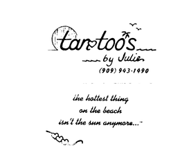 TANTOOS BY JULIE (909) 943-1490 THE HOTTEST THING ON THE BEACH ISN'T THE SUN ANYMORE... trademark