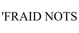'FRAID NOTS trademark