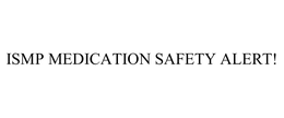 ISMP MEDICATION SAFETY ALERT! trademark