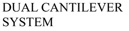 DUAL CANTILEVER SYSTEM trademark