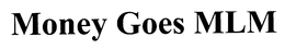 MONEY GOES MLM trademark