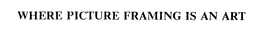 WHERE PICTURE FRAMING IS AN ART trademark