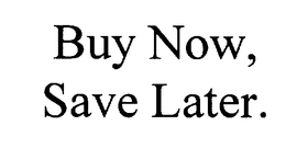 BUY NOW, SAVE LATER trademark