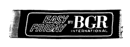 EASY FRIDAY BY BGR INTERNATIONAL trademark