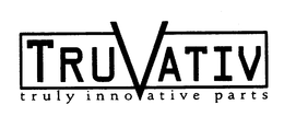 TRUVATIV TRULY INNOVATIVE PARTS trademark