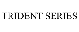 TRIDENT SERIES trademark
