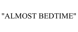 "ALMOST BEDTIME" trademark